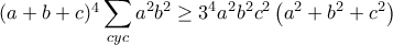 (a+b+c)^4\displaystyle\sum_{cyc} a^2b^2\geq 3^4a^2b^2c^2\left(a^2+b^2+c^2\right)