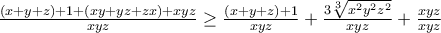 \displaystayle {\frac {(x+y+z)+ 1 + (xy+yz+zx)+ xy z}{xyz} \ge \frac {(x+y+z)+ 1 }{xyz} + \frac {3\sqrt [3]{x^2y^2z^2} }  {xyz} +\frac {xyz}{xyz}
