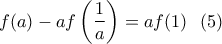 \displaystyle f(a)-af\left(\frac{1}{a}\right)=af(1) \ \ (5)