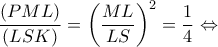 \displaystyle \frac{{(PML)}}{{(LSK)}} = {\left( {\frac{{ML}}{{LS}}} \right)^2} = \frac{1}{4} \Leftrightarrow 