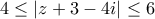 \displaystyle{4 \leq |z+3-4i| \leq 6}