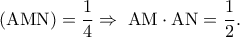 \displaystyle 
\left( {{\rm A}{\rm M}{\rm N}} \right) = \frac{1}{4} \Rightarrow \;{\rm A}{\rm M} \cdot {\rm A}{\rm N} = \frac{1}{2}.