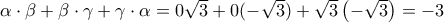 \alpha\cdot \beta +\beta\cdot \gamma +\gamma\cdot \alpha =0\sqrt{3}+0(-\sqrt{3})+\sqrt{3}\left(-\sqrt{3} \right)=-3