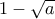 1- \sqrt{a}