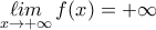 \displaystyle{\mathop {\ell im}\limits_{x \to + \infty } f(x) = + \infty }