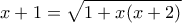 x+1 = \displaystyle \sqrt {1 + x(x+2)}