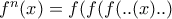 f^{n}(x)=f(f(f(..(x)..)
