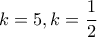 k=5,k=\dfrac{1}{2}