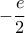 \displaystyle{-\frac{e}{2}}