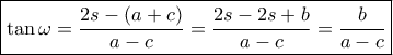 \boxed{\tan \omega  = \dfrac{{2s - \left( {a + c} \right)}}{{a - c}} = \dfrac{{2s - 2s + b}}{{a - c}} = \dfrac{b}{{a - c}}}