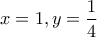 \displaystyle{x=1,y=\frac{1}{4}}