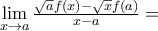 \mathop {\lim }\limits_{x \to a} \frac{{\sqrt a f\left( x \right) - \sqrt x f\left( a \right)}}{{x - a}}=
