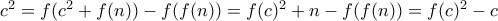 c^2 = f(c^2 + f(n)) - f(f(n)) = f(c)^2 + n - f(f(n)) = f(c)^2 - c