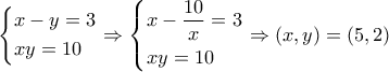 \displaystyle \left\{ \begin{gathered} 
  x - y = 3 \hfill \\ 
  xy = 10 \hfill \\  
\end{gathered}  \right. \Rightarrow \left\{ \begin{gathered} 
  x - \frac{{10}}{x} = 3 \hfill \\ 
  xy = 10 \hfill \\  
\end{gathered}  \right. \Rightarrow (x,y) = (5,2)