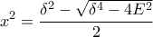 \displaystyle x^{2} = \frac{\delta ^{2}- \sqrt{\delta ^{4}-4E^{2}}}{2} \displaystyle x^{2} = \frac{\delta ^{2}- \sqrt{\delta ^{4}-4E^{2}}}{2}