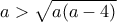 a >   \sqrt{a(a-4)}