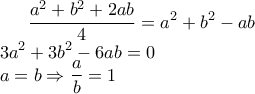 \displaystyle \frac { { a }^{ 2 }+{ b }^{ 2 }+2ab }{ 4 } ={ a }^{ 2 }+{ b }^{ 2 }-ab\\ 3{ a }^{ 2 }+3{ b }^{ 2 }-6ab=0\\ a=b \Rightarrow \frac { a }{ b } =1 \displaystyle \frac { { a }^{ 2 }+{ b }^{ 2 }+2ab }{ 4 } ={ a }^{ 2 }+{ b }^{ 2 }-ab\\ 3{ a }^{ 2 }+3{ b }^{ 2 }-6ab=0\\ a=b \Rightarrow \frac { a }{ b } =1