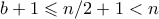 b+1 \leqslant n/2 +1< n