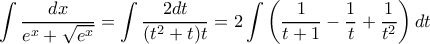 \displaystyle{\int  \dfrac {dx}{e^x + \sqrt {e^x}} = \int  \dfrac {2dt}{(t^2+t)t} = 2\int  \left (  \dfrac {1}{t+1}-\dfrac {1}{t}  + \dfrac {1}{t^2}\right ) dt }