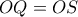 OQ = OS