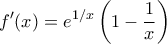 \displaystyle{f'(x)=e^{1/x} \left(1- \frac{1}{x} \right)} \displaystyle{f'(x)=e^{1/x} \left(1- \frac{1}{x} \right)}