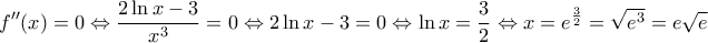 \displaystyle{f''(x) = 0 \Leftrightarrow \frac{{2\ln x - 3}}{{x^3 }} = 0 \Leftrightarrow 2\ln x - 3 = 0 \Leftrightarrow \ln x = \frac{3}{2} \Leftrightarrow x = e^{\frac{3}{2}}  = \sqrt {e^3 }  = e\sqrt e }
