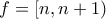 \displaystyle{f=[n,n+1)}
