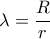 \lambda  = \dfrac{R}{r}