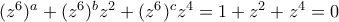 (z^6)^{a}+(z^6)^{b}z^2+(z^6)^{c}z^4=1+z^2+z^4=0 (z^6)^{a}+(z^6)^{b}z^2+(z^6)^{c}z^4=1+z^2+z^4=0
