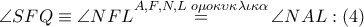\angle SFQ\equiv \angle NFL\overset{A,F,N,L\,\,o\mu o\kappa \upsilon \kappa \lambda \iota \kappa \alpha }{\mathop{=}}\,\angle NAL:\left( 4 \right) \angle SFQ\equiv \angle NFL\overset{A,F,N,L\,\,o\mu o\kappa \upsilon \kappa \lambda \iota \kappa \alpha }{\mathop{=}}\,\angle NAL:\left( 4 \right)