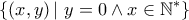\displaystyle \left\{ \left(x,y \right)| ~ y=0 \wedge x\in\mathbb{N}^*\right\}