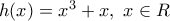 h(x)={{x}^{3}}+x,\,\,x\in R h(x)={{x}^{3}}+x,\,\,x\in R