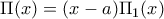 \Pi(x)=(x-a)\Pi_1(x)