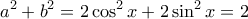 \displaystyle{a^2+b^2=2\cos^2 x+2\sin^2 x=2}
