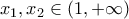 \displaystyle{{x_1},{x_2} \in \left( {1, + \infty } \right)}