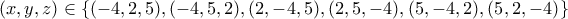 \displaystyle (x,y,z) \in \left\{ {( - 4,2,5),( - 4,5,2),(2, - 4,5),(2,5, - 4),(5, - 4,2),(5,2, - 4)} \right\}