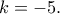 k=-5. k=-5.