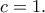 c=1.