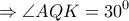 \displaystyle  \Rightarrow \angle AQK = {30^0}