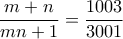 \displaystyle \frac{m+n}{mn+1} = \frac{1003}{3001} \displaystyle \frac{m+n}{mn+1} = \frac{1003}{3001}