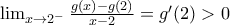 \lim_{x \to 2^{-}} {\frac{g(x)-g(2)}{x-2}=g'(2)>0