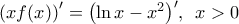 {{\left( xf(x) \right)}^{\prime }}={{\left( \ln x-{{x}^{2}} \right)}^{\prime }},\,\,\,x>0 {{\left( xf(x) \right)}^{\prime }}={{\left( \ln x-{{x}^{2}} \right)}^{\prime }},\,\,\,x>0