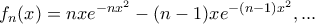 f_n(x)=nxe^{-nx^2}- (n-1)xe^{-(n-1)x^2}, ... f_n(x)=nxe^{-nx^2}- (n-1)xe^{-(n-1)x^2}, ...
