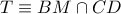 T \equiv BM \cap CD