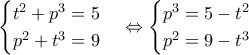 \begin{cases} t^2 + p^3 = 5  \\  p^2 + t^3 = 9 \end{cases} \Leftrightarrow \begin{cases} p^3 = 5 - t^2  \\  p^2 = 9 - t^3 \end{cases}