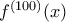 f^{(100)} (x) 