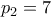 \displaystyle{p_2 =7}