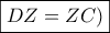 \boxed{DZ=ZC)}