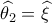 \widehat {{\theta _2}} = \widehat \xi 