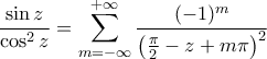 \displaystyle{\frac{\sin{z}}{\cos^2{z}}=\displaystyle\mathop{\sum}_{m=-\infty}^{+\infty}\frac{(-1)^{m}}{\big(\frac{\pi}{2}-z+m\pi\big)^2}}